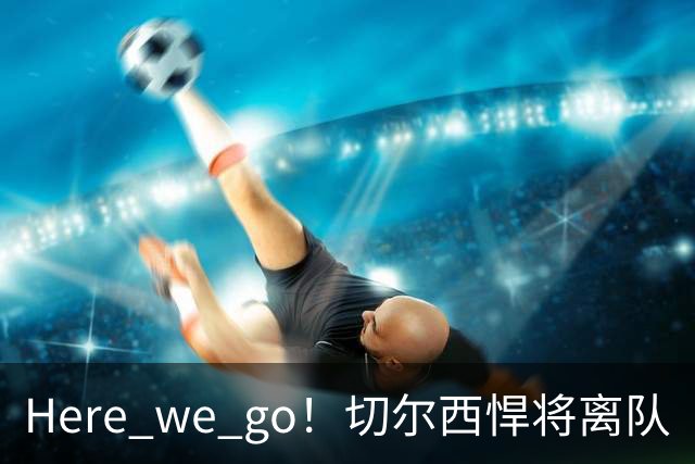 Here we go！切尔西悍将离队